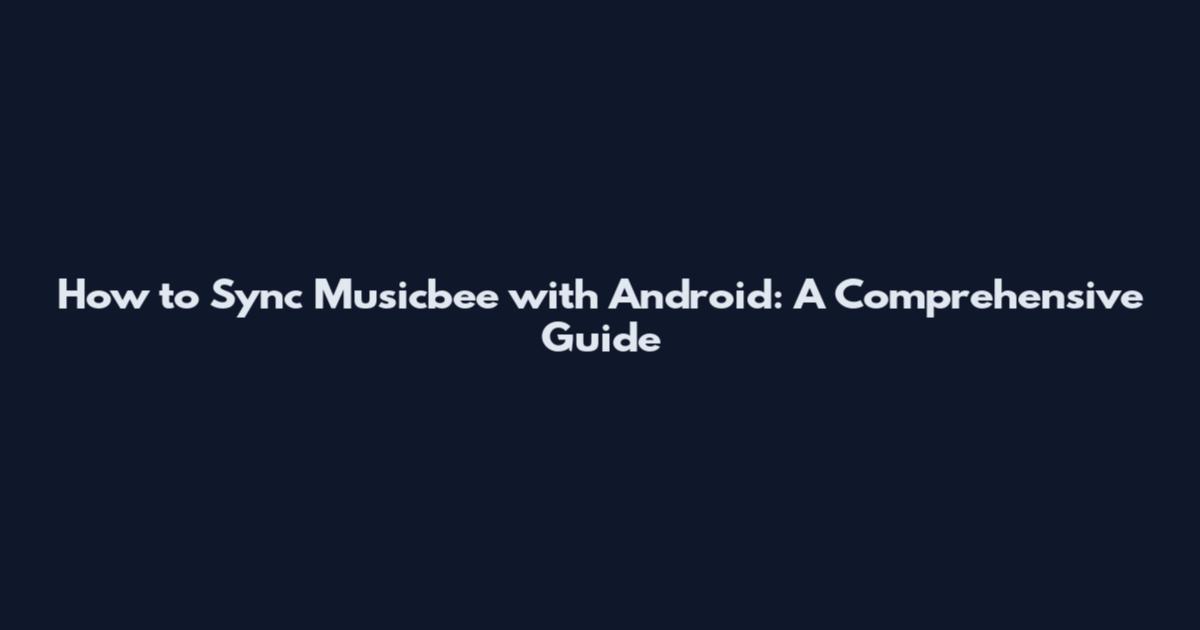 How to Sync Musicbee with Android: A Comprehensive Guide