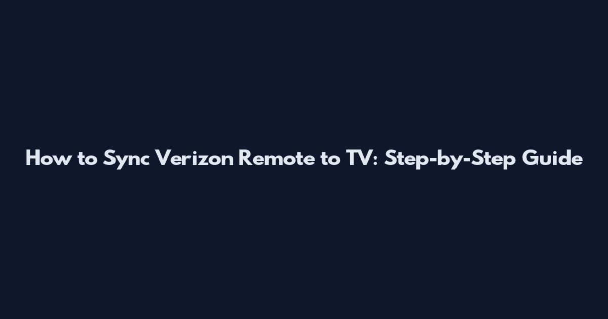 How to Sync Verizon Remote to TV: Step-by-Step Guide