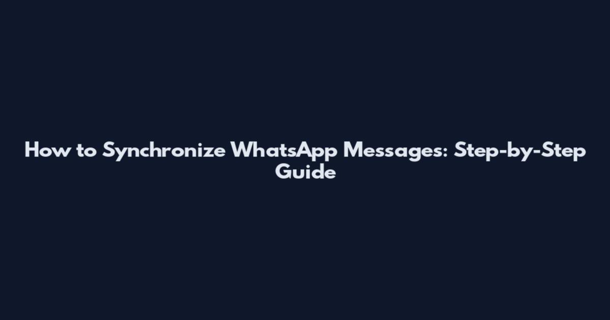 How to Synchronize WhatsApp Messages: Step-by-Step Guide