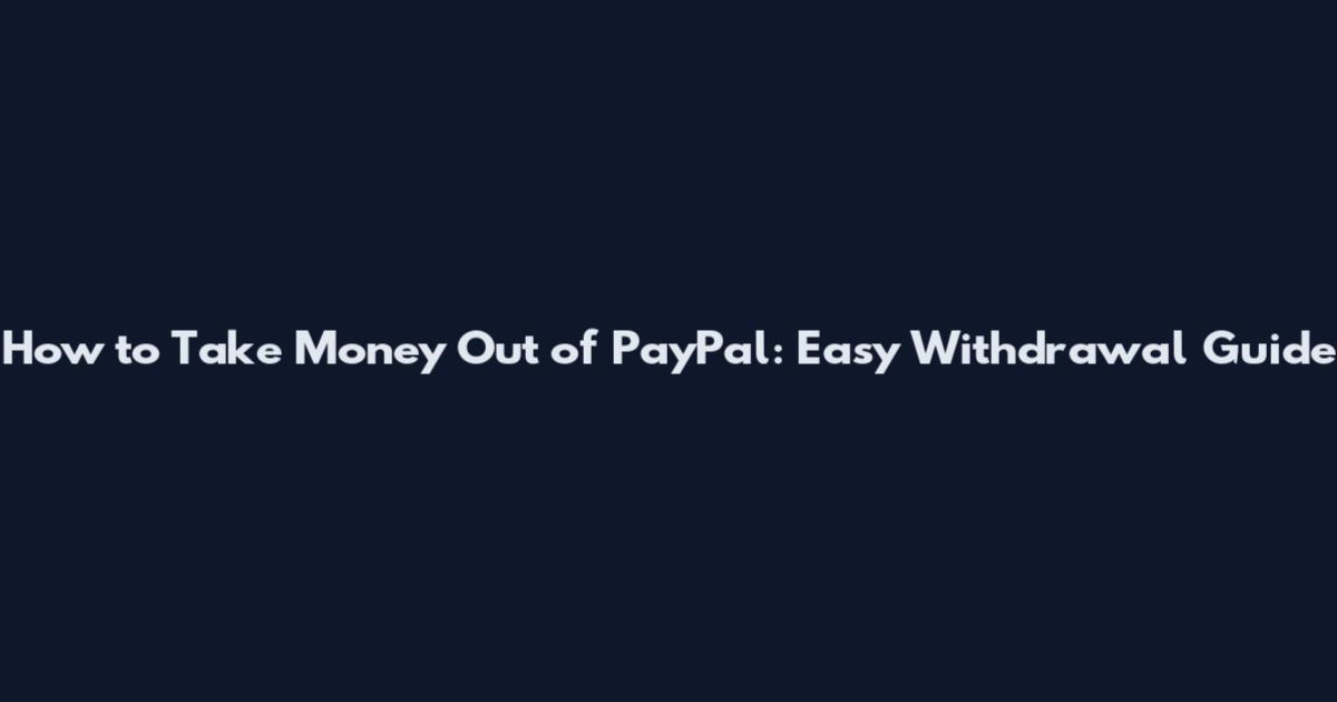 How to Take Money Out of PayPal: Easy Withdrawal Guide