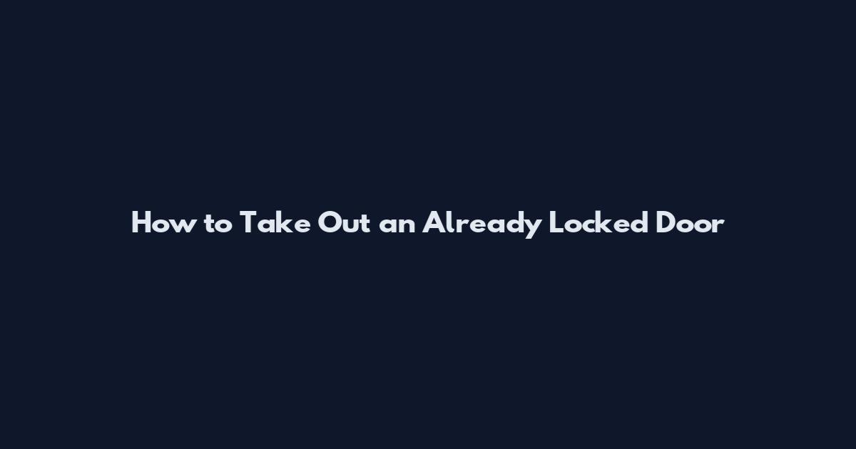 How to Take Out an Already Locked Door