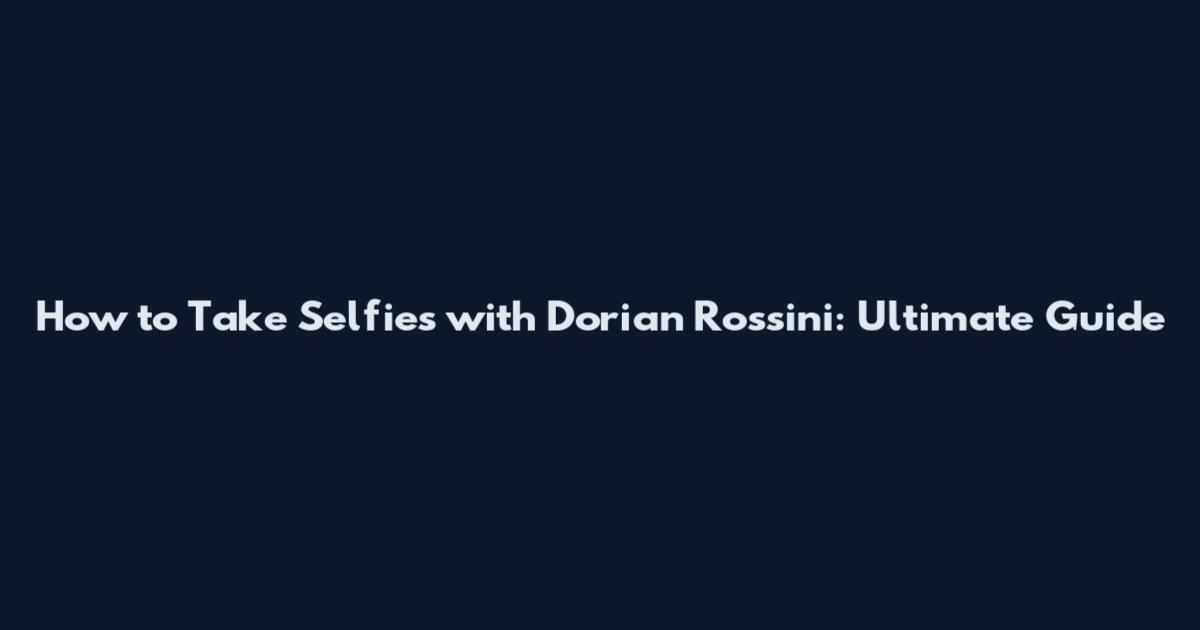 How to Take Selfies with Dorian Rossini: Ultimate Guide