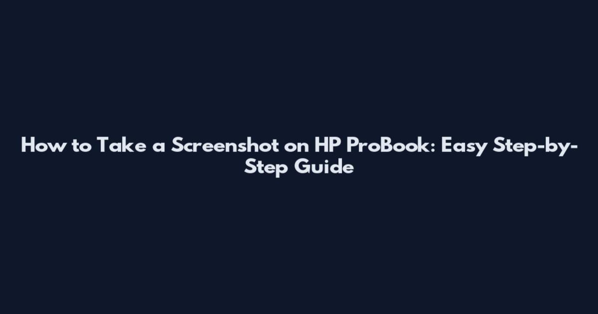 How to Take a Screenshot on HP ProBook: Easy Step-by-Step Guide
