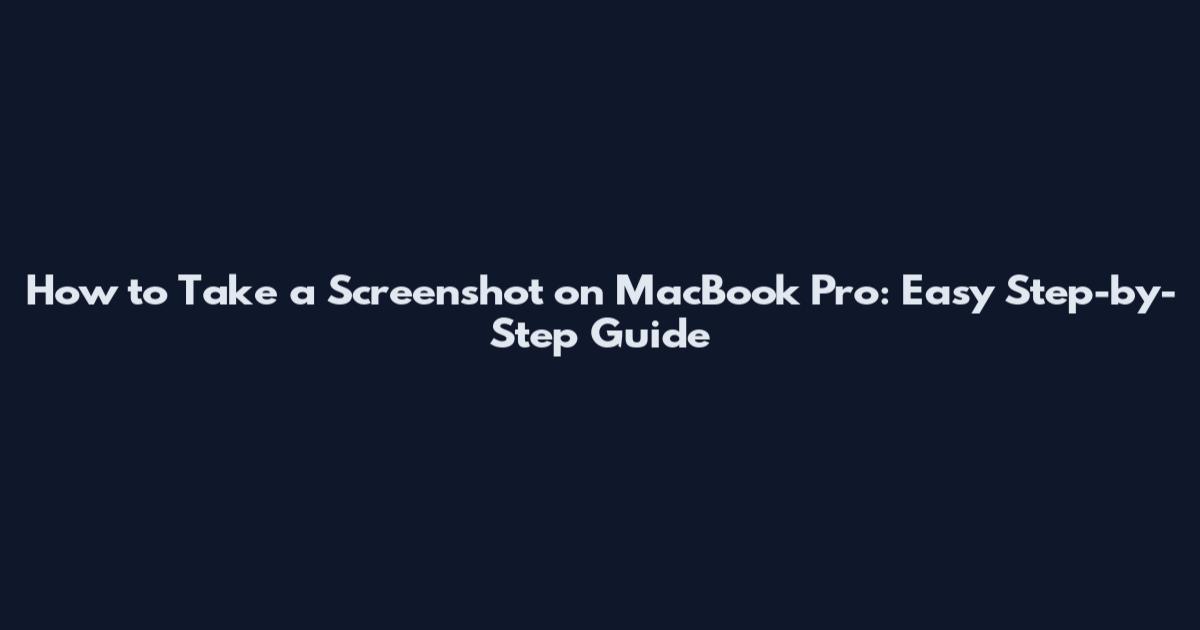 How to Take a Screenshot on MacBook Pro: Easy Step-by-Step Guide