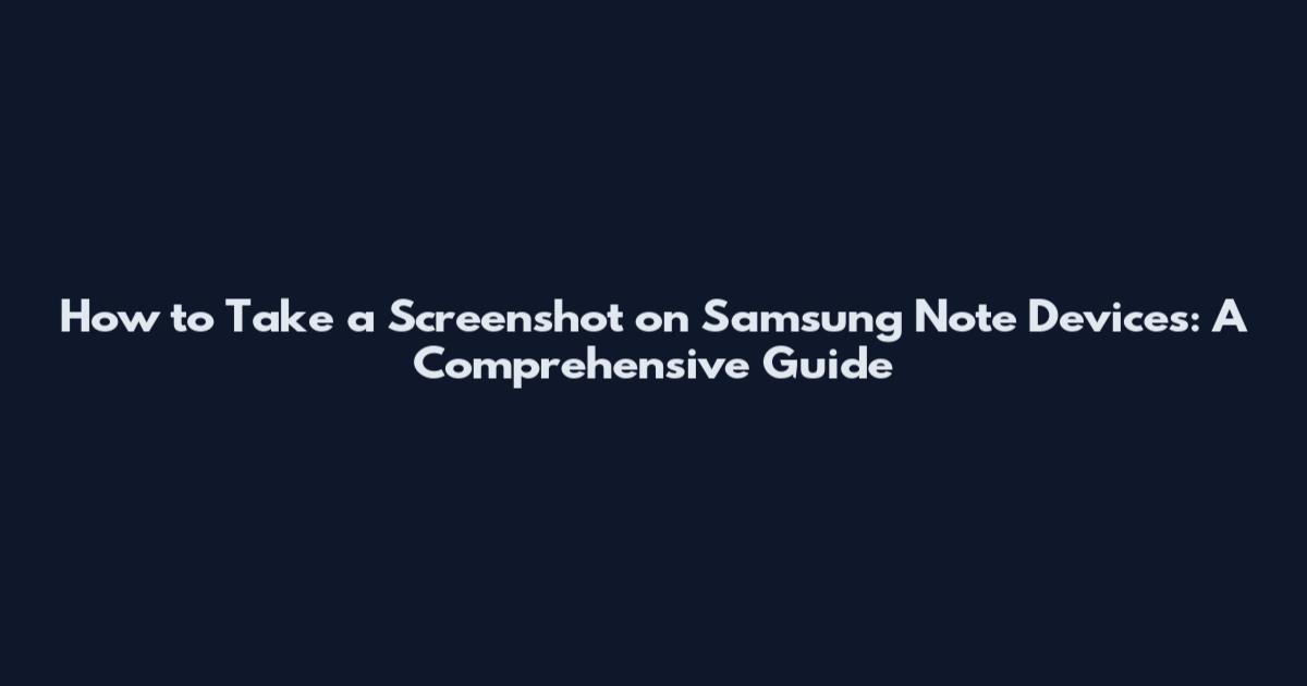 How to Take a Screenshot on Samsung Note Devices: A Comprehensive Guide