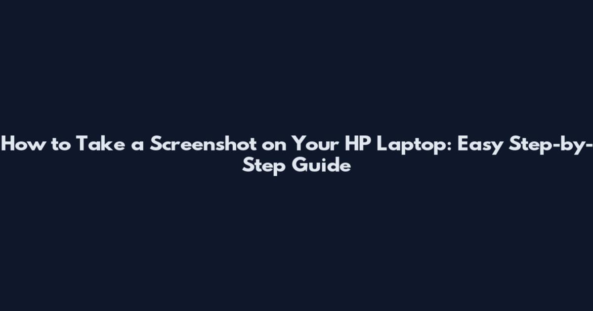 How to Take a Screenshot on Your HP Laptop: Easy Step-by-Step Guide