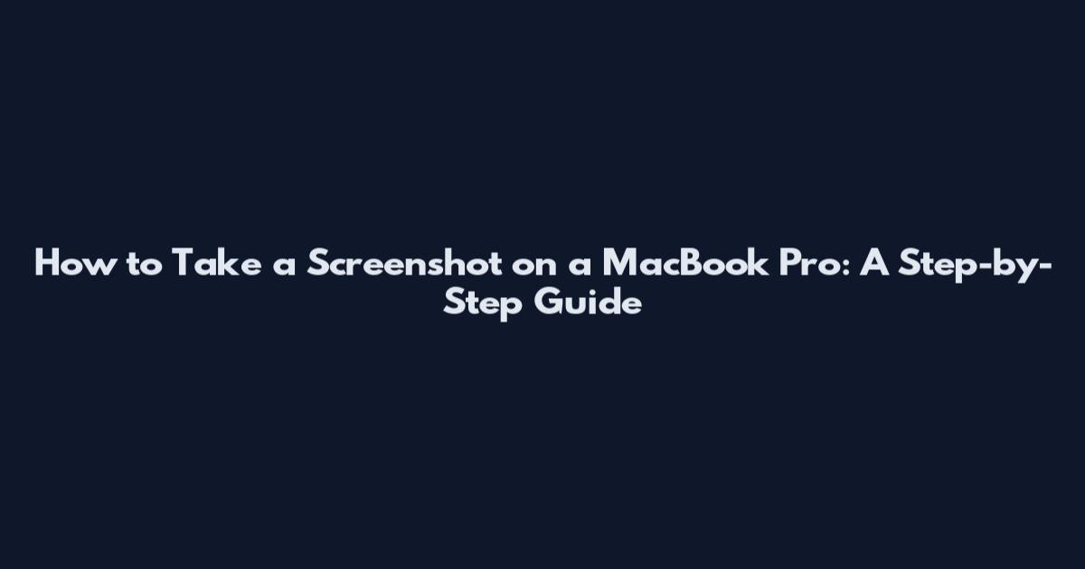 How to Take a Screenshot on a MacBook Pro: A Step-by-Step Guide