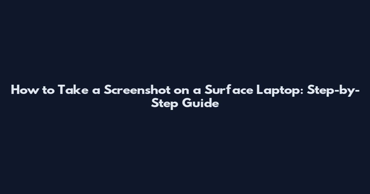 How to Take a Screenshot on a Surface Laptop: Step-by-Step Guide