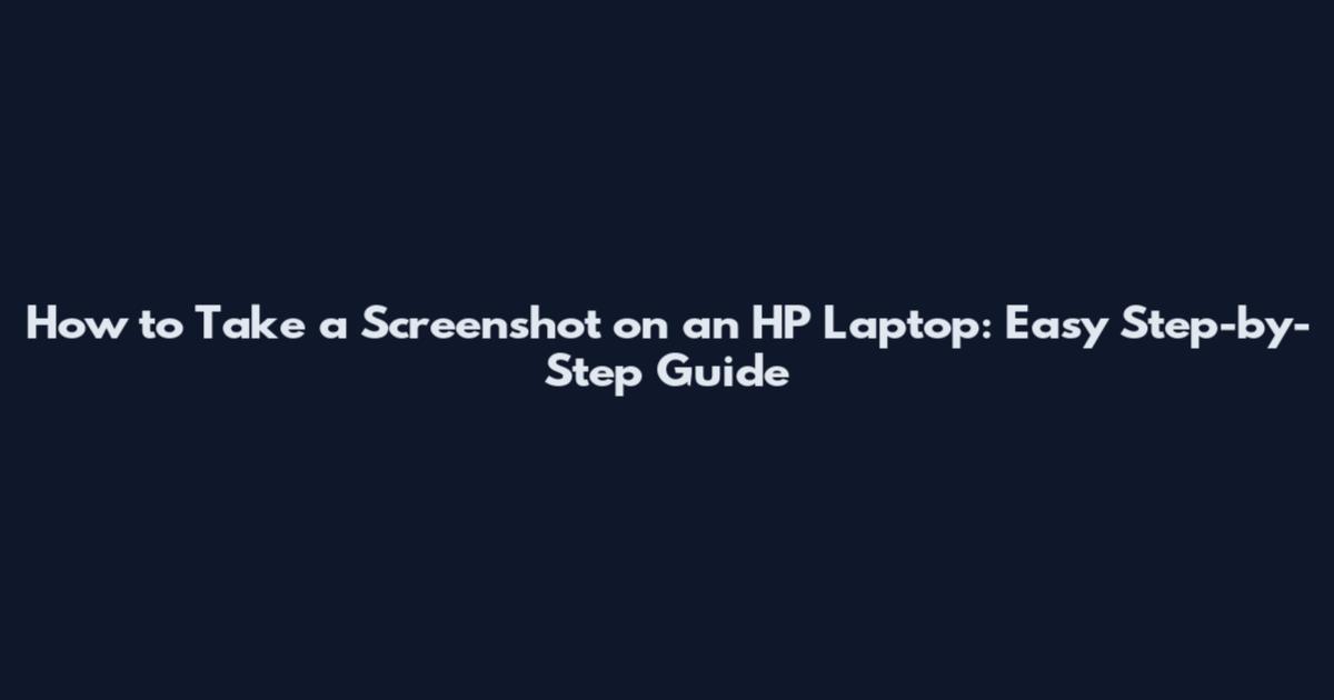 How to Take a Screenshot on an HP Laptop: Easy Step-by-Step Guide