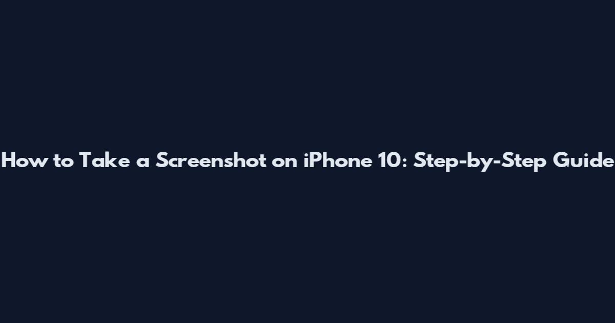How to Take a Screenshot on iPhone 10: Step-by-Step Guide