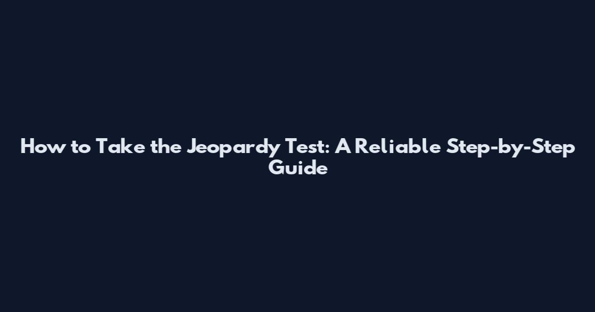 How to Take the Jeopardy Test: A Reliable Step-by-Step Guide