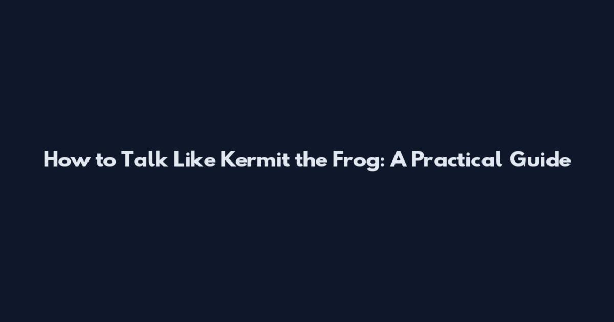 How to Talk Like Kermit the Frog: A Practical Guide