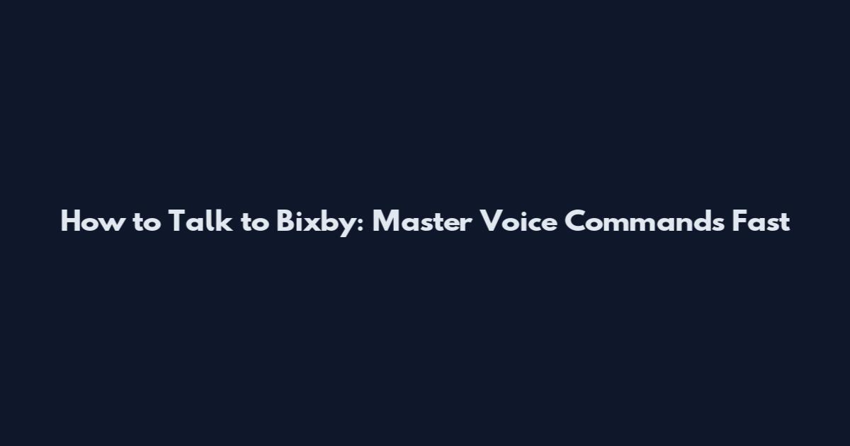 How to Talk to Bixby: Master Voice Commands Fast