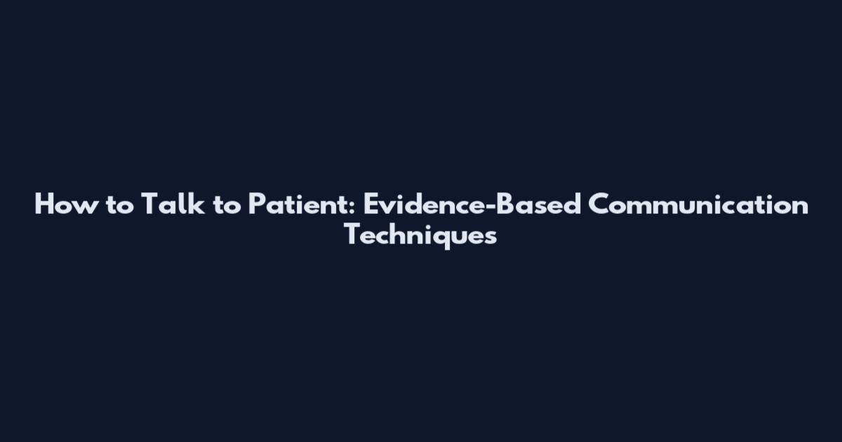 How to Talk to Patient: Evidence-Based Communication Techniques