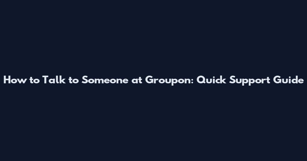 How to Talk to Someone at Groupon: Quick Support Guide