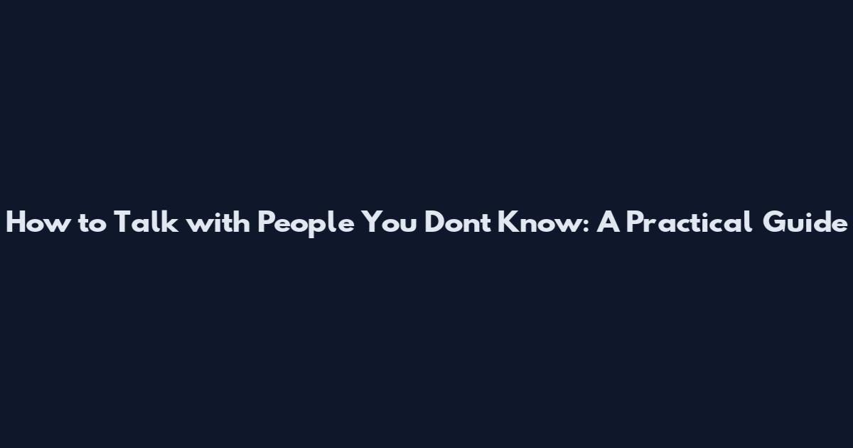 How to Talk with People You Don't Know: A Practical Guide