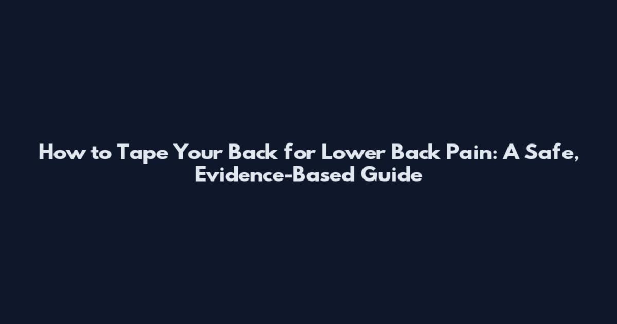 How to Tape Your Back for Lower Back Pain: A Safe, Evidence-Based Guide