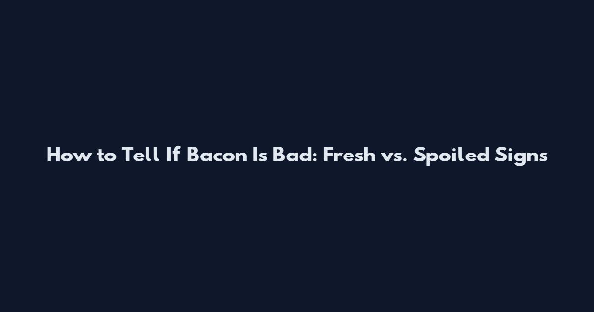 How to Tell If Bacon Is Bad: Fresh vs. Spoiled Signs