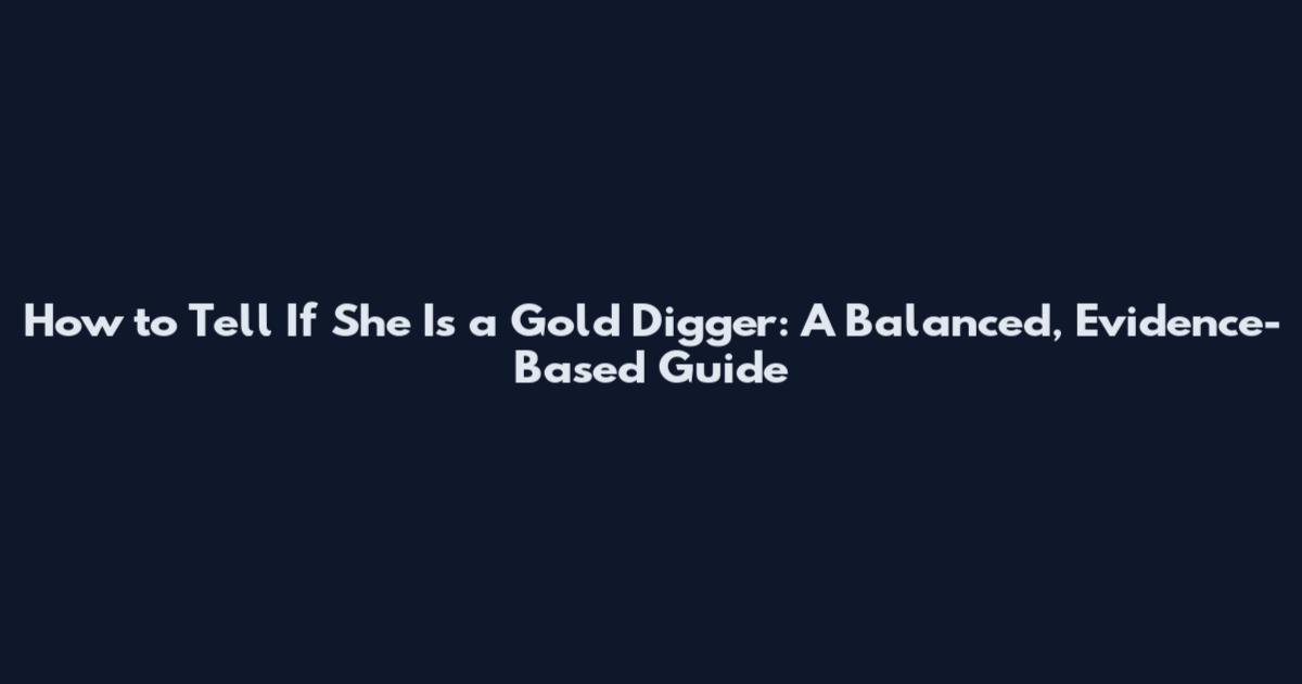 How to Tell If She Is a Gold Digger: A Balanced, Evidence-Based Guide