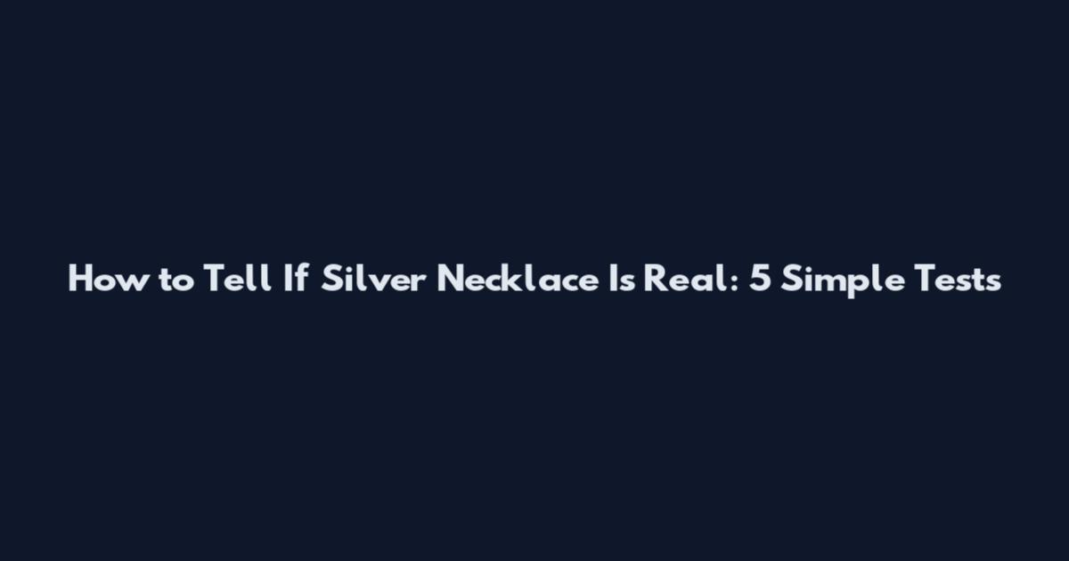 How to Tell If Silver Necklace Is Real: 5 Simple Tests