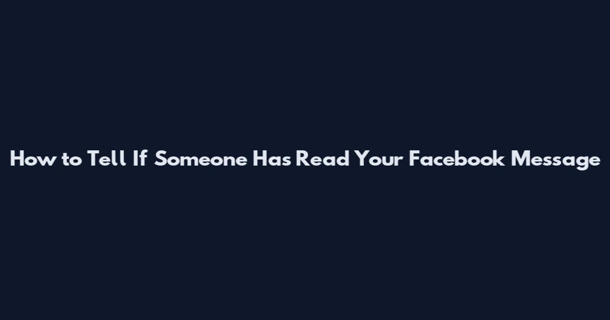 How to Tell If Someone Has Read Your Facebook Message