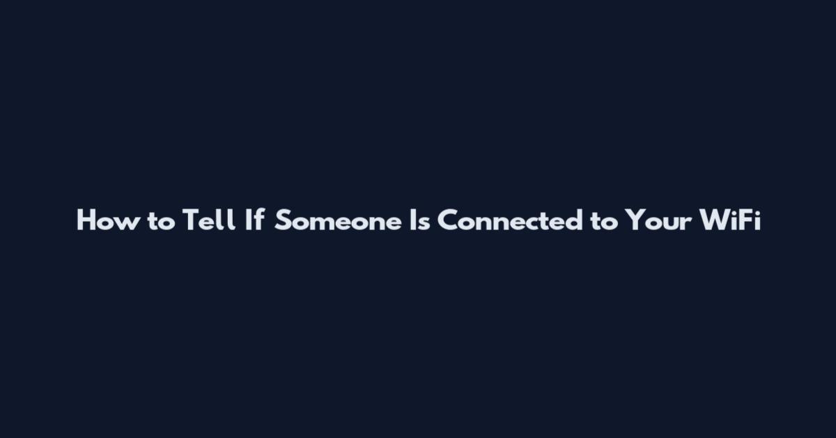 How to Tell If Someone Is Connected to Your WiFi