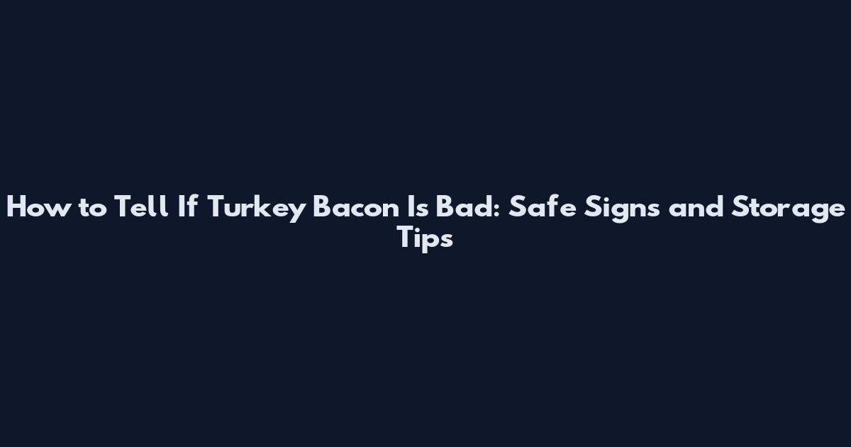 How to Tell If Turkey Bacon Is Bad: Safe Signs and Storage Tips