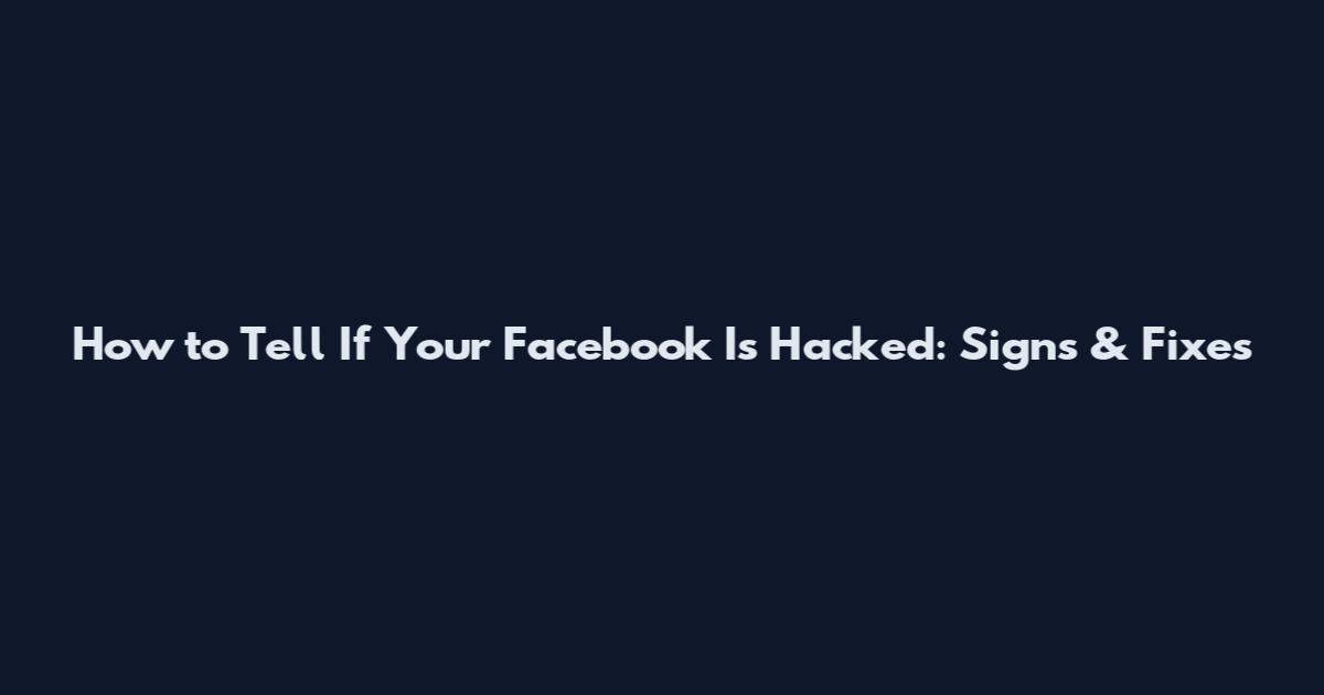 How to Tell If Your Facebook Is Hacked: Signs & Fixes