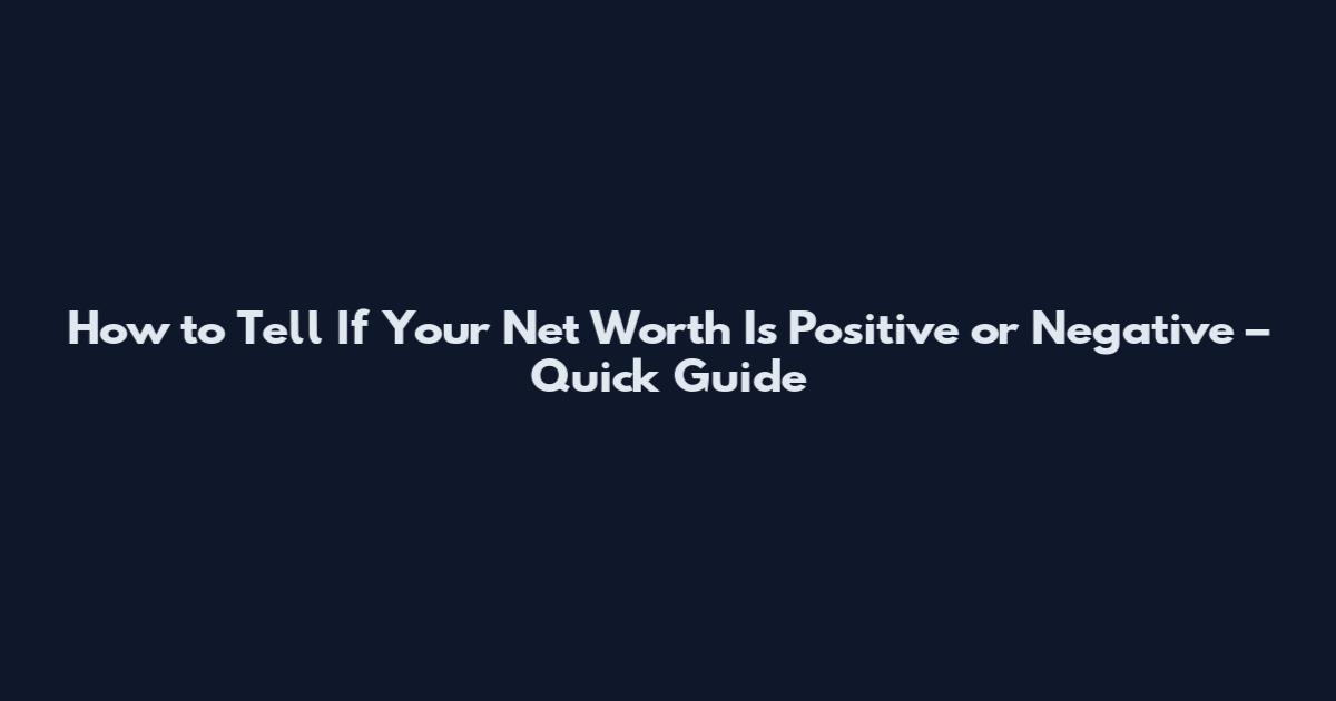How to Tell If Your Net Worth Is Positive or Negative – Quick Guide