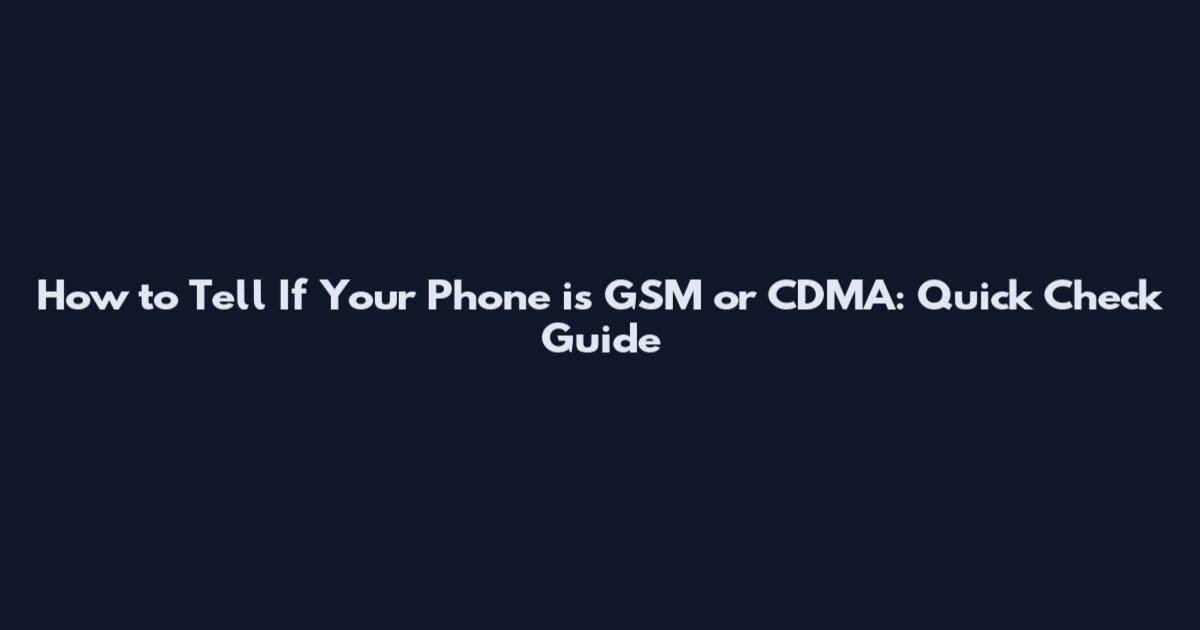 How to Tell If Your Phone is GSM or CDMA: Quick Check Guide