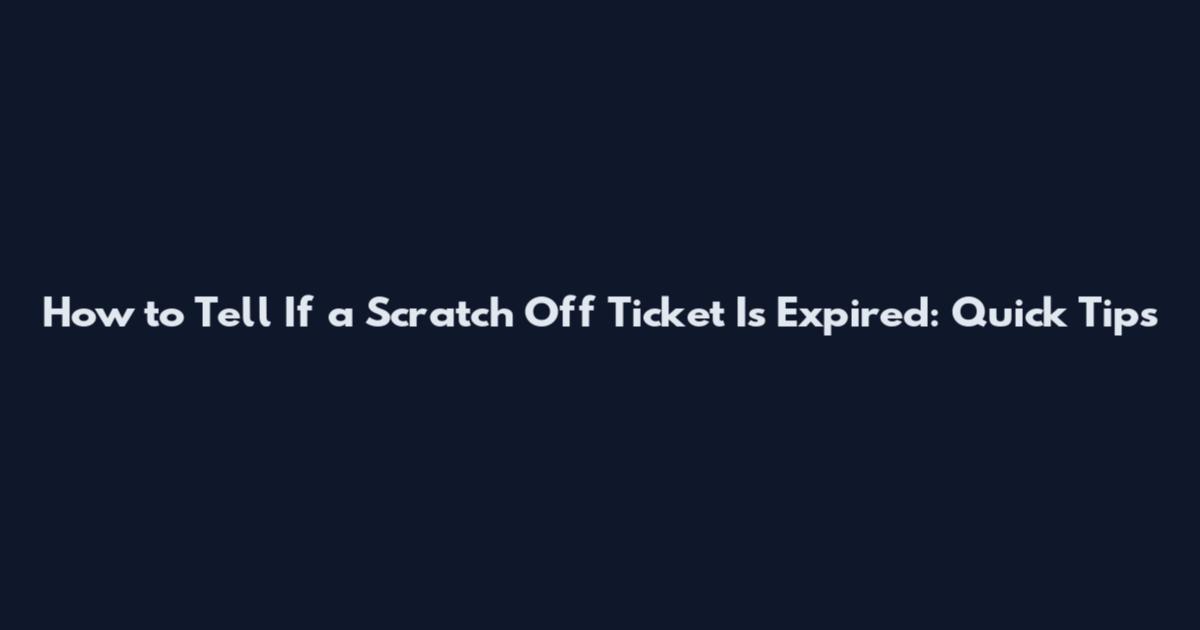 How to Tell If a Scratch Off Ticket Is Expired: Quick Tips