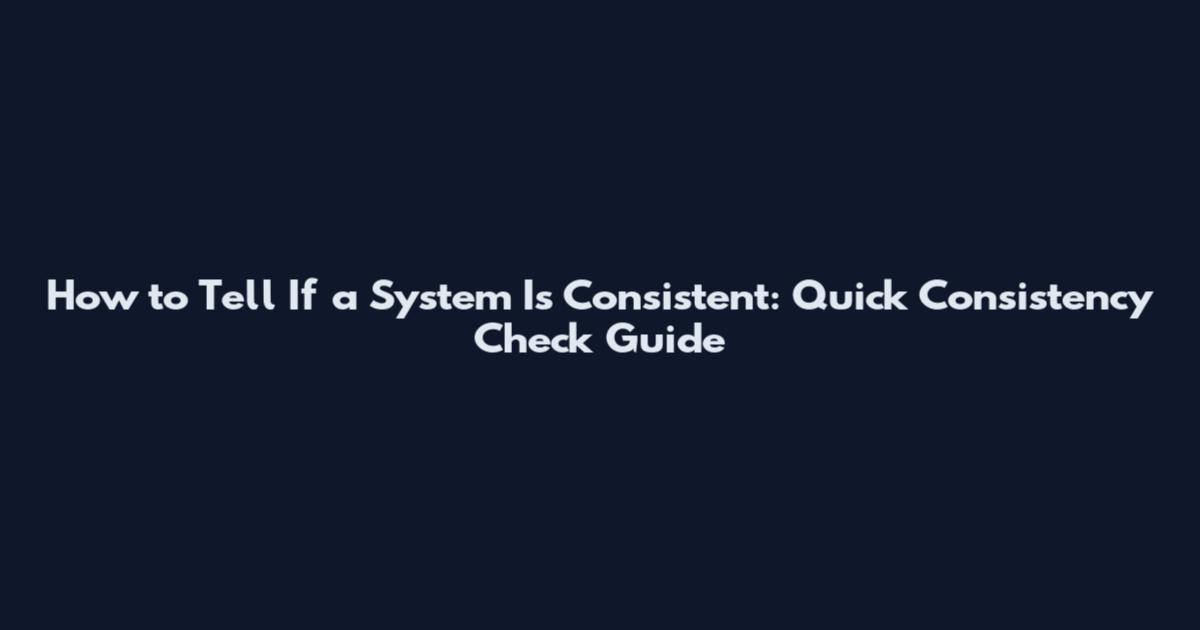 How to Tell If a System Is Consistent: Quick Consistency Check Guide