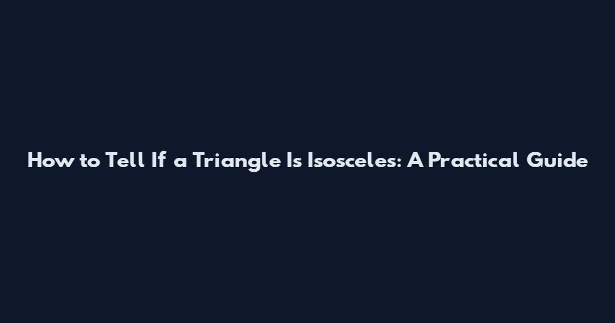 How to Tell If a Triangle Is Isosceles: A Practical Guide