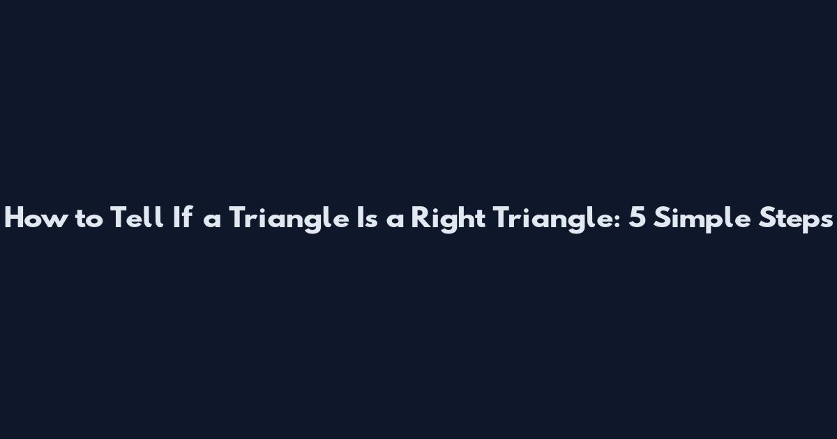 How to Tell If a Triangle Is a Right Triangle: 5 Simple Steps