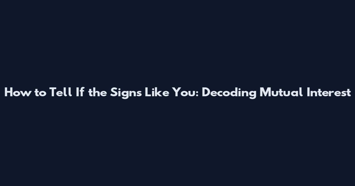 How to Tell If the Signs Like You: Decoding Mutual Interest