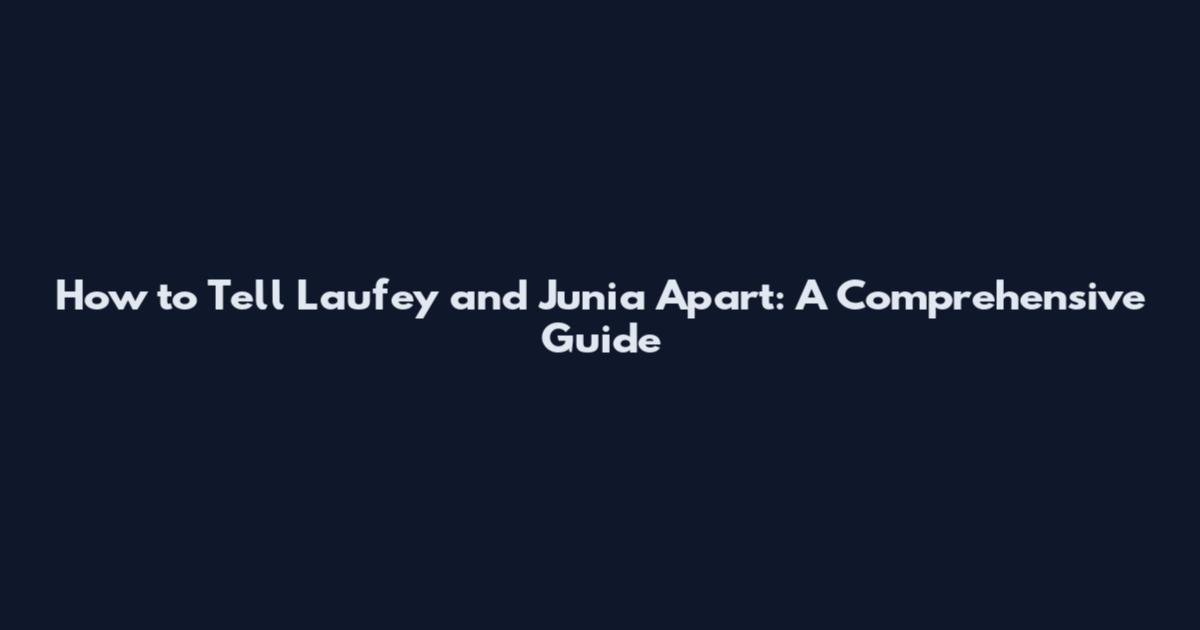 How to Tell Laufey and Junia Apart: A Comprehensive Guide