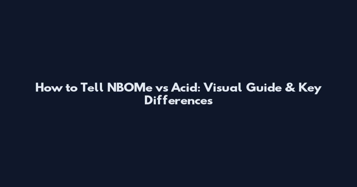 How to Tell NBOMe vs Acid: Visual Guide & Key Differences
