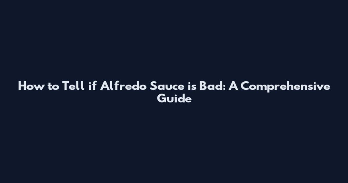 How to Tell if Alfredo Sauce is Bad: A Comprehensive Guide
