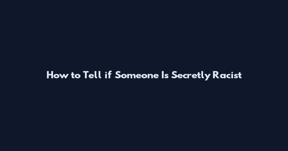 How to Tell if Someone Is Secretly Racist