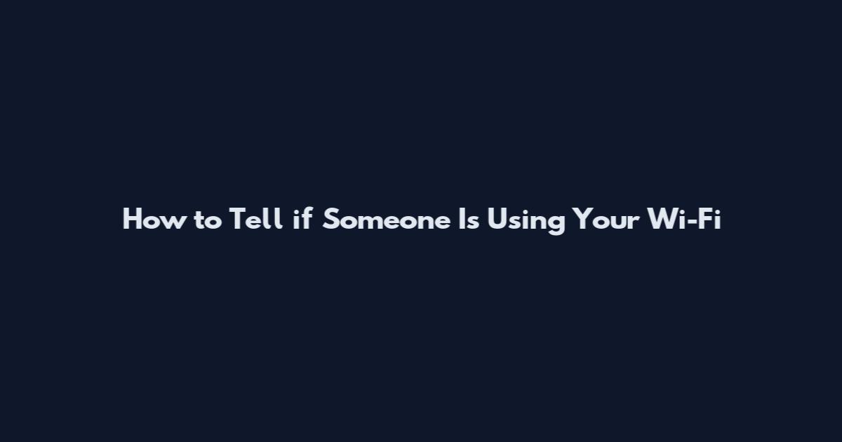 How to Tell if Someone Is Using Your Wi-Fi
