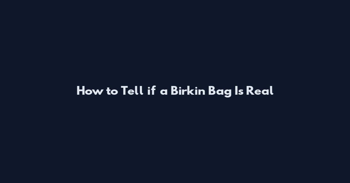 How to Tell if a Birkin Bag Is Real