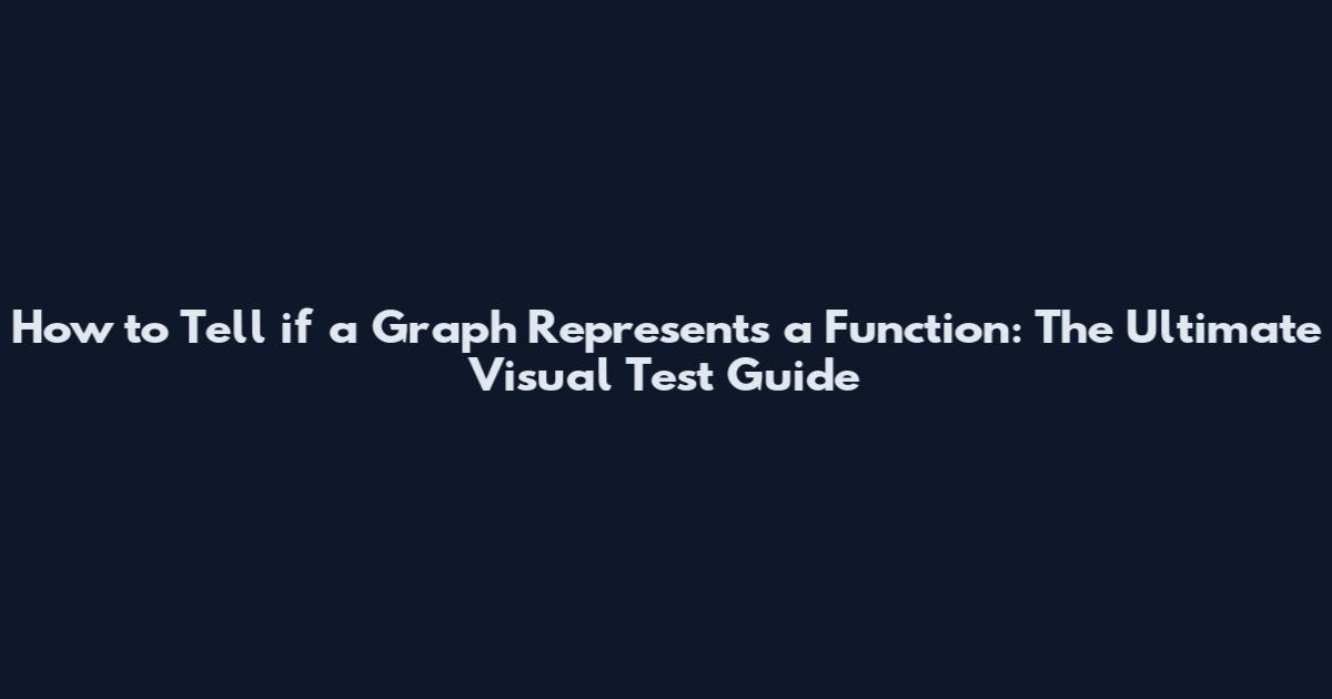 How to Tell if a Graph Represents a Function: The Ultimate Visual Test Guide