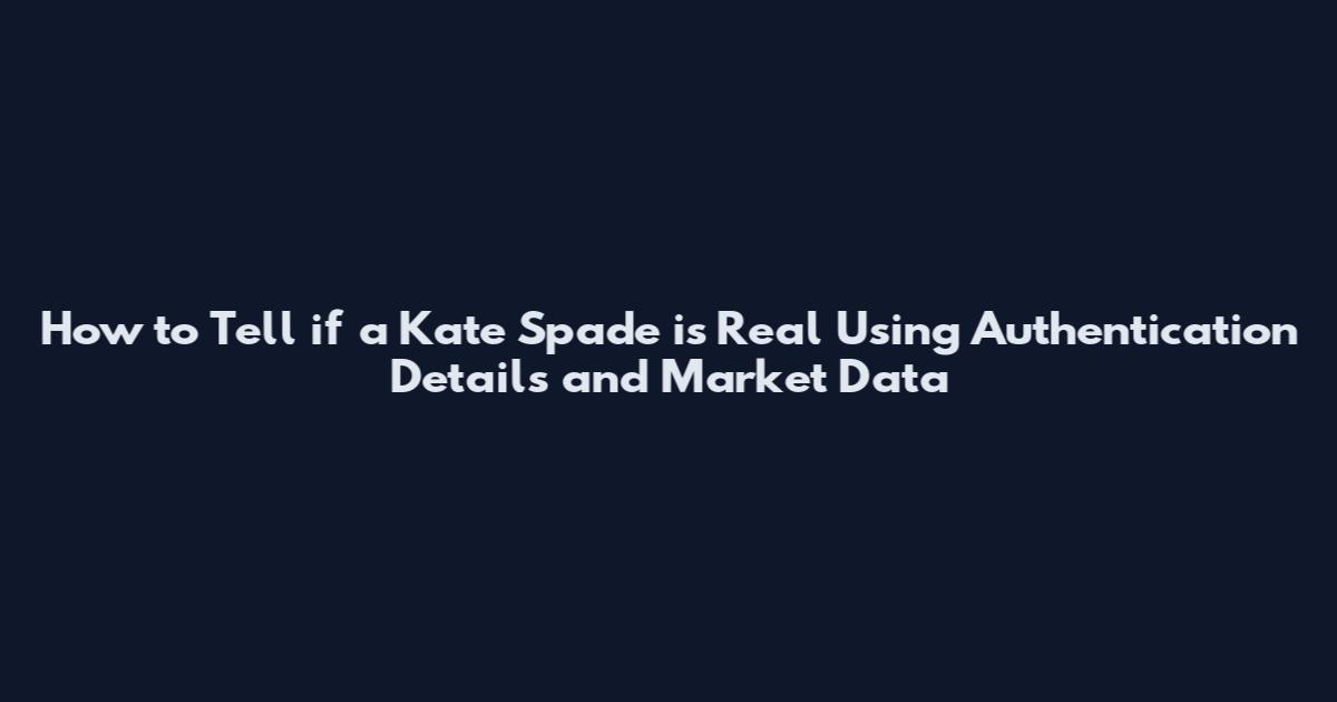 How to Tell if a Kate Spade is Real Using Authentication Details and Market Data