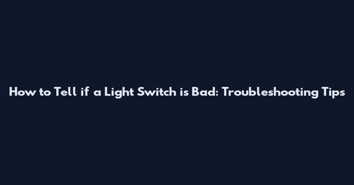 How to Tell if a Light Switch is Bad: Troubleshooting Tips