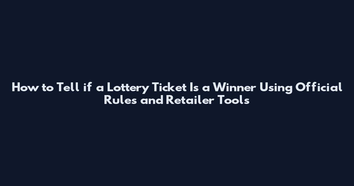 How to Tell if a Lottery Ticket Is a Winner Using Official Rules and Retailer Tools