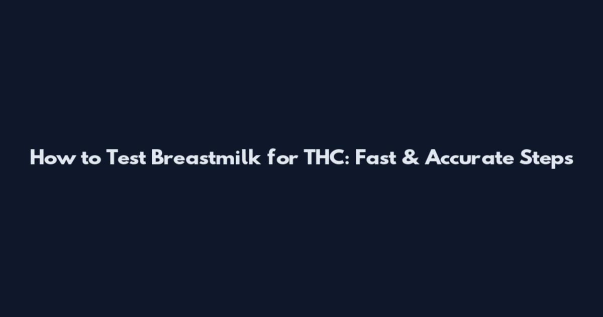 How to Test Breastmilk for THC: Fast & Accurate Steps