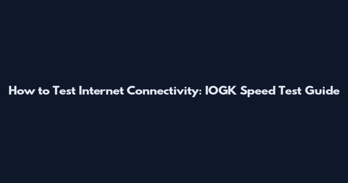 How to Test Internet Connectivity: IOGK Speed Test Guide