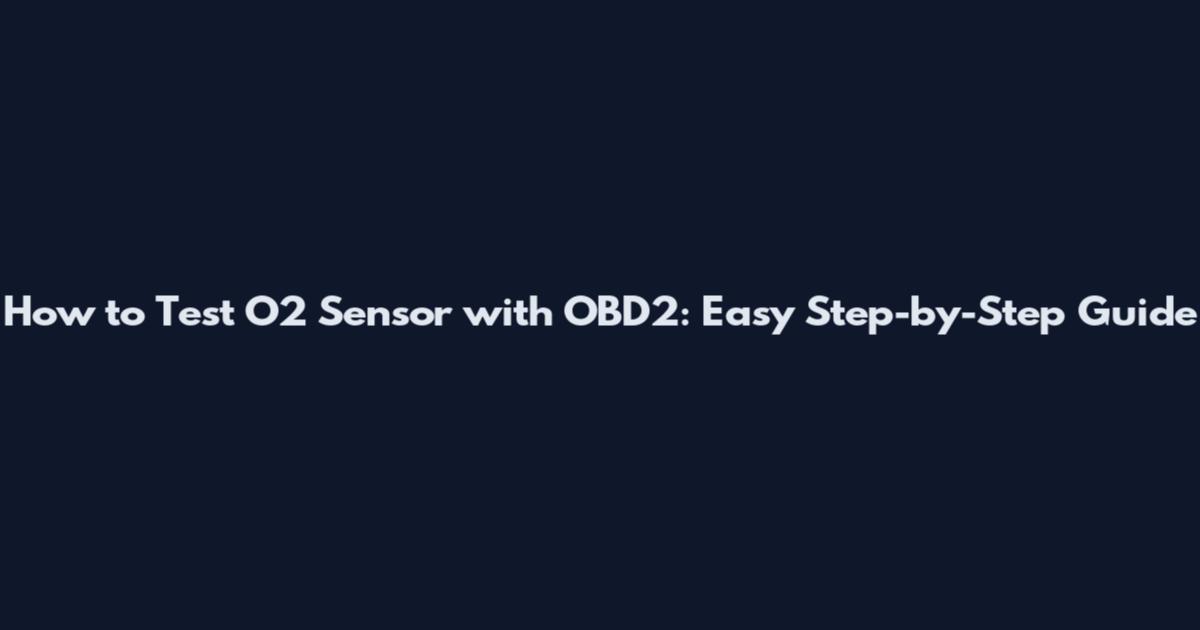 How to Test O2 Sensor with OBD2: Easy Step-by-Step Guide