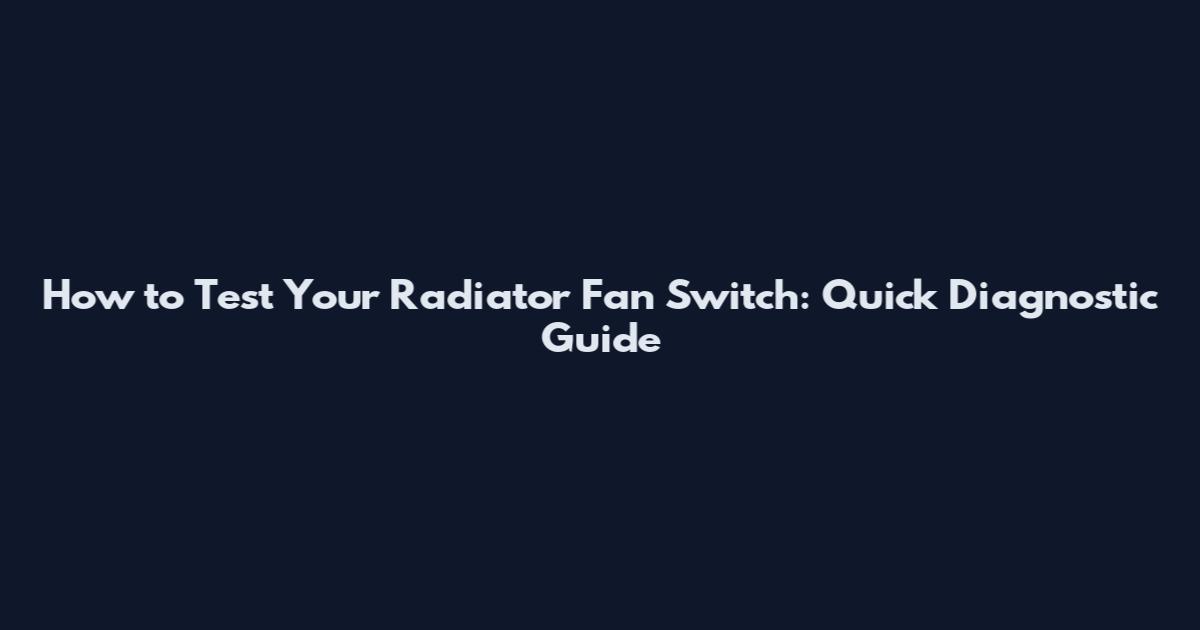 How to Test Your Radiator Fan Switch: Quick Diagnostic Guide