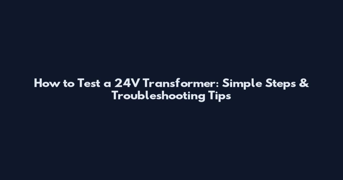 How to Test a 24V Transformer: Simple Steps & Troubleshooting Tips